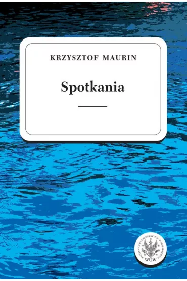 Spotkania Teksty wybrane Tom 3 - Krzysztof Maurin