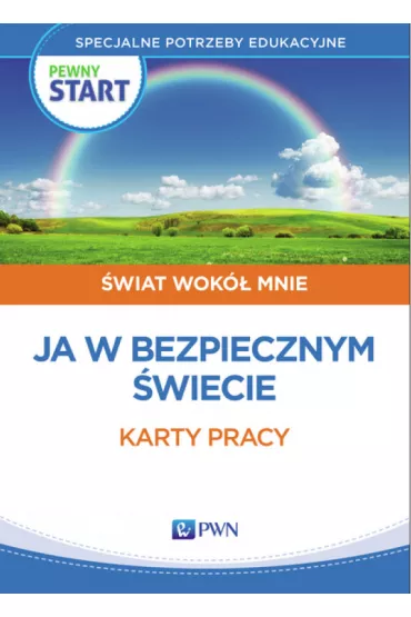 Pewny start. �wiat wok� mnie. Ja w bezpiecznym �wiecie. Karty pracy - Aneta Pliwka, Barbara Szostak, Katarzyna Radzka