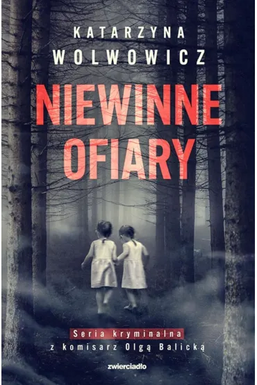 Niewinne ofiary. Seria kryminalna z komisarz Olg� Balick�. Tom 1 - Katarzyna  Wolwowicz