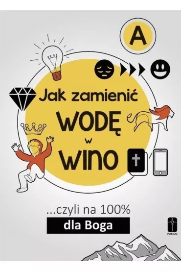 Jak zamieni� wod� w wino... czyli na 100% dla Boga. Cz�� A - Maciej  Kalisiak
