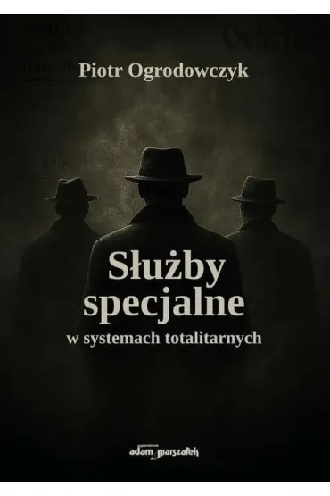 S�u�by specjalne w systemach totalitarnych - Piotr  Ogrodowczyk
