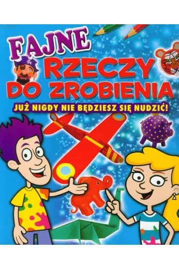Fajne rzeczy do zrobienia. Ju� nigdy nie b�dziesz si� nudzi�! - Trevor Cook, Henry Sally, Penny Worms