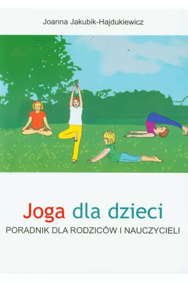 Joga dla dzieci. Poradnik dla rodzic�w i nauczycieli - Joanna Jakubik-Hajdukiewicz