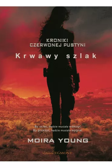 Krwawy szlak. Kroniki Czerwonej Pustyni. Tom 1 - Moira Young