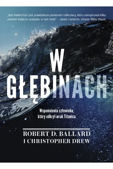 W g��binach. Wspomnienia cz�owieka, kt�ry odkry� wrak Titanica - Christopher Drew, Robert D Ballard