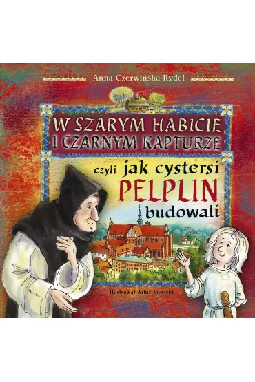 W szarym habicie i czarnym kapturze, czyli jak cystersi Pelplin budowali - Anna Czerwi�ska-Rydel