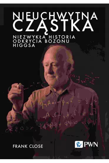 Nieuchwytna czstka. Niezwyka historia odkrycia bozonu Higgsa - Frank Close