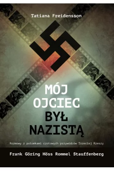 M�j ojciec by� nazist�. Rozmowy z potomkami czo�owych przyw�dc�w III Rzeszy - Tatiana Freidensson