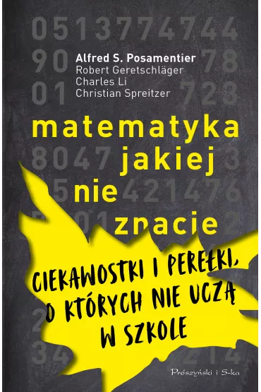 Matematyka, jakiej nie znacie. Ciekawostki i pere�ki, o kt�rych nie ucz� w szkole - Alfred S Posamentier, Charles  Li, Robert  Geretschl�ger