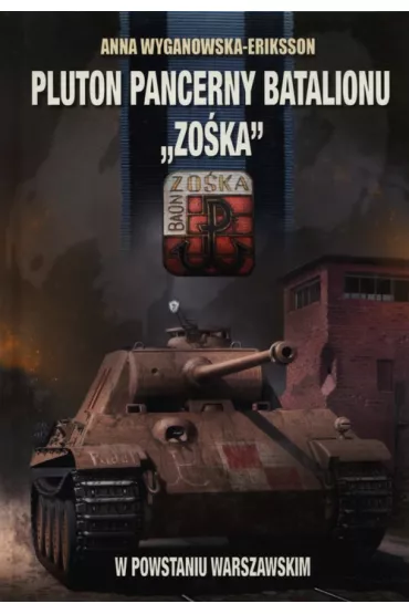 Pluton pancerny Batalionu Zo�ka w Powstaniu Warszawskim - Anna Wyganowska-Eriksson