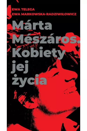 Marta Meszaros. Kobiety jej �ycia - Ewa Markowska-Radziwi�owicz, Ewa Telega