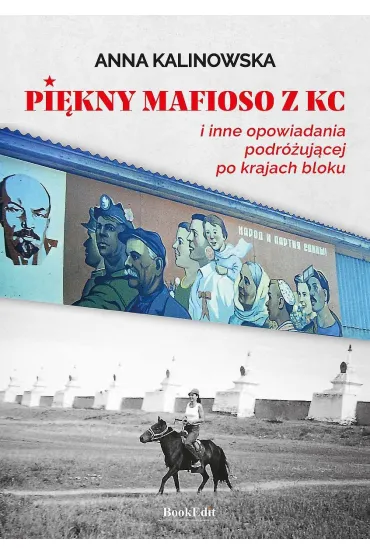 Pi�kny mafioso z KC i inne opowiadania podr�uj�cej po krajach bloku - Anna Kalinowska