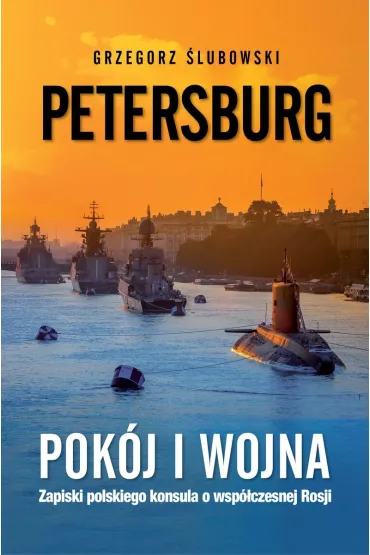 Petersburg. Pok�j i wojna. Zapiski polskiego konsula o wsp�czesnej Rosji - Grzegorz  �lubowski