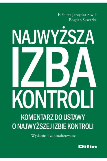 Najwy�sza Izba Kontroli. Komentarz do ustawy o Najwy�szej Izbie Kontroli. Wydanie 4 zaktualizowane - Bogdan Skwarka, El�bieta Jarz�cka-Siwik