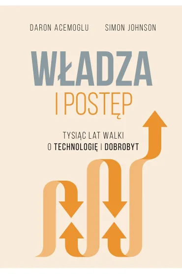W�adza I Post�p Tysi�c Lat Walki O Technologi� I Dobrobyt - Daron Acemoglu, Simon Johnson
