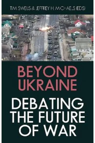 Beyond Ukraine. Debating the Future of War - Tim  Sweijs