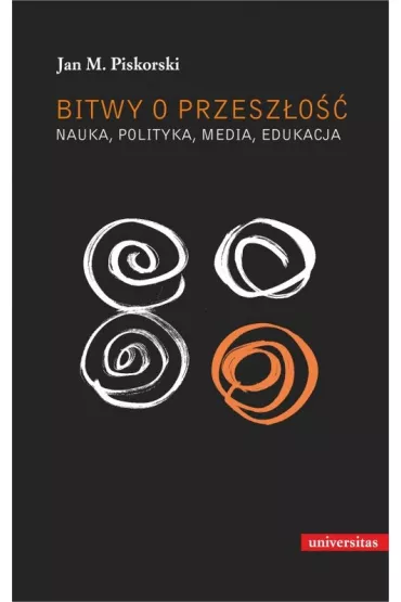 Bitwy o przesz�o��. Nauka, polityka, media, edukacja - Jan M. Piskorski