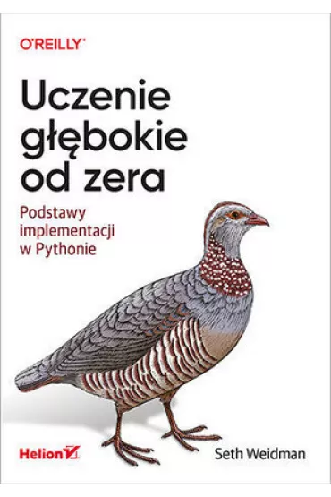 Uczenie g��bokie od zera. Podstawy implementacji w Pythonie - Seth  Weidman