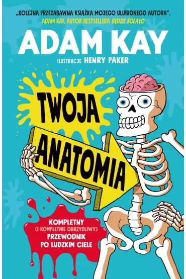 Twoja anatomia. Kompletny (i kompletnie obrzydliwy) przewodnik po ludzkim ciele - Adam Kay