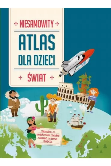 Niesamowity atlas dla dzieci. �wiat