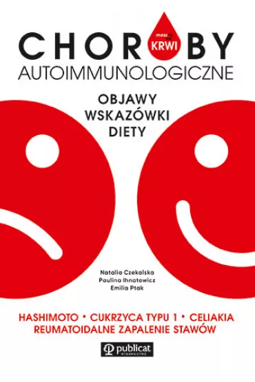 Masz to we krwi. Choroby autoimmunologiczne. Objawy, wskaz�wki, diety - Emilia Ptak, Paulina Ihnatowicz, Natalia  Czekalska