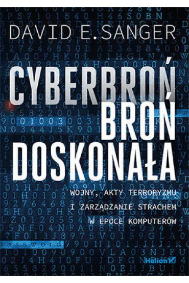 Cyberbro�, bro� doskona�a. Wojny, akty terroryzmu i zarz�dzanie strachem w epoce komputer�w - David E. Sanger