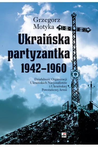 Ukrai�ska partyzantka 1942-1960 - Grzegorz Motyka