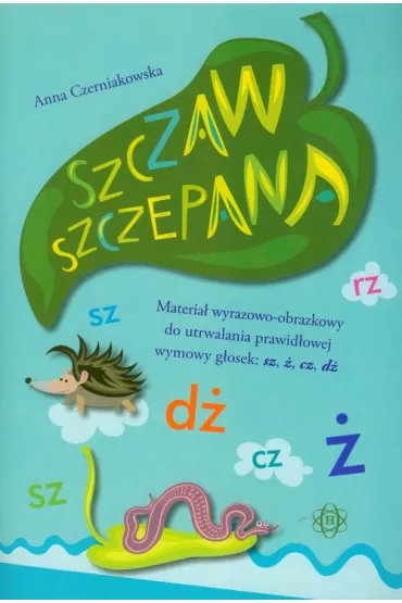 Szczaw Szczepana. Materia� wyrazowo-obrazkowy do utrwalania prawid�owej wymowy g�osek sz, �, cz, d� - Anna Czerniakowska