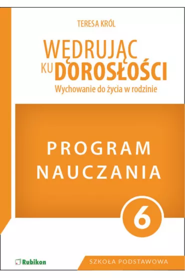 W�druj�c ku doros�o�ci. Wychowanie do �ycia w rodzinie. Program dla klasy 6 szko�y podstawowej - Teresa Kr�l