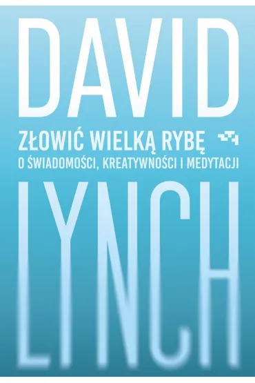Z�owi� wielk� ryb�. O �wiadomo�ci, kreatywno�ci i medytacji - David Lynch