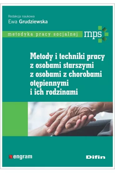 Metody i techniki pracy z osobami starszymi, z osobami z chorobami otpiennymi i ich rodzinami - Ewa Grudziewska