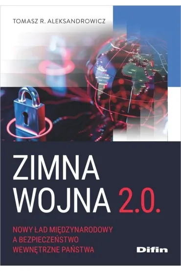 Zimna wojna 2.0. Nowy �ad mi�dzynarodowy a bezpiecze�stwo wewn�trzne pa�stwa - Tomasz R. Aleksandrowicz