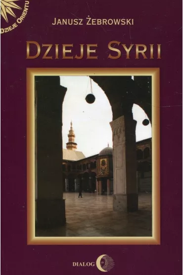 Dzieje Syrii od czas�w najdawniejszych do wsp�czesno�ci - Janusz �ebrowski