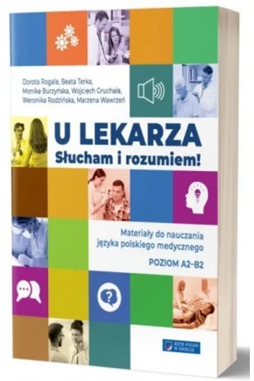 U lekarza. S�ucham i rozumiem! Materia�y do nauczania j�zyka polskiego medycznego. Poziom A2-B2 - Beata  Terka, Dorota  Rogala, Monika  Burzy�ska