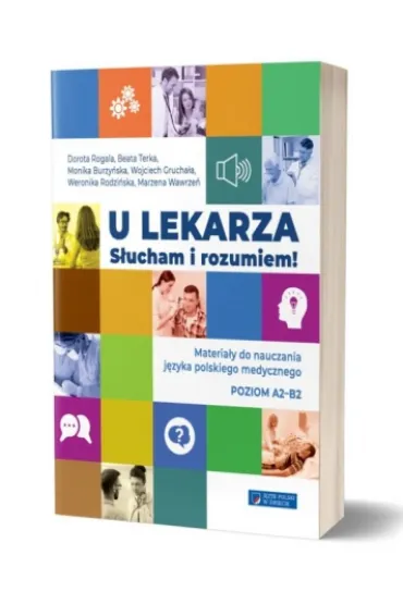 U lekarza. S�ucham i rozumiem! Materia�y do nauczania j�zyka polskiego medycznego. Poziom A2-B2 - Beata  Terka, Dorota  Rogala, Monika  Burzy�ska