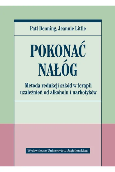 Pokona� na��g. Metoda redukcji szk�d w terapii uzale�nie� od alkoholu i narkotyk�w - Patt Denning, Jeannie Little