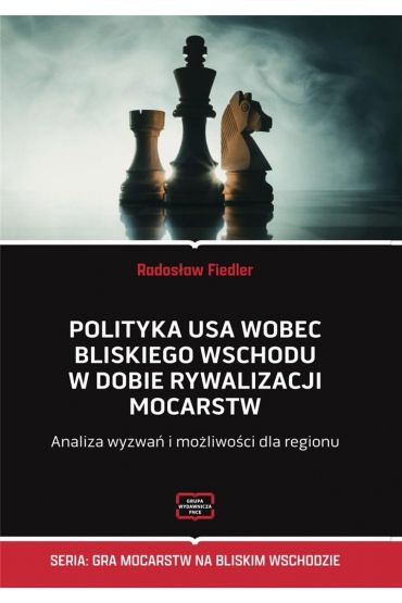 Polityka USA wobec Bliskiego Wschodu w dobie rywalizacji mocarstw. Analiza wyzwań i możliwości dla regionu