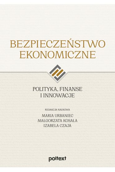 Bezpieczeństwo ekonomiczne. Polityka, finanse i innowacje