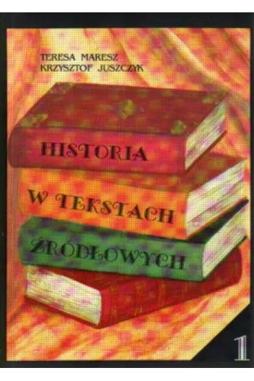 Historia w tekstach �r�d�owych T.1 - Teresa Maresz