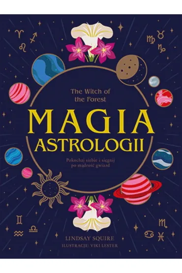 The Witch of the Forest. Magia astrologii. Pokochaj siebie i si�gnij po m�dro�� gwiazd - Lindsay Squire