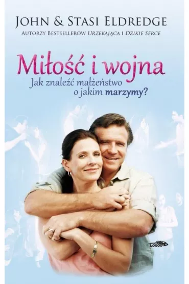 Mi�o�� i wojna. Jak znale�� ma��e�stwo o jakim marzymy? - John Eldredge, Stasi Eldredge