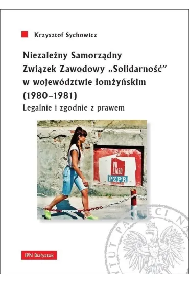 Niezale�ny Samorz�dny Zwi�zek Zawodowy "Solidarno��" w wojew�dztwie �om�y�skim (1980-1981). Legalnie i zgodnie z prawem - Krzysztof  Sychowicz