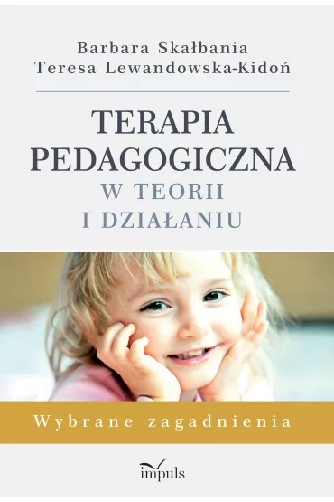 Terapia pedagogiczna w teorii i dzia�aniu. Wybrane zagadnienia - Barbara Ska�bania, Teresa Lewandowska-Kido�
