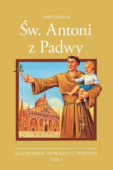 �w. Antoni z Padwy. Ilustrowane opowie�ci o �wi�tych. Tom 1