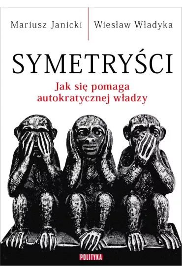 Symetry�ci. Jak si� pomaga autokratycznej w�adzy - Mariusz Janicki, Wies�aw W�adyka