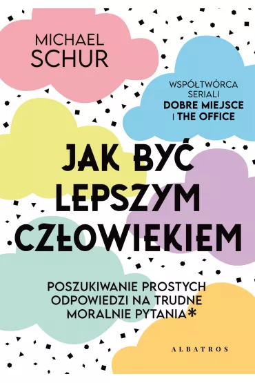 eBook Jak by� lepszym cz�owiekiem. Proste odpowiedzi na trudne moralnie pytania mobi epub - Michael Schur