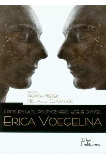 Problem �adu politycznego Eseje o my�li Erica Voegelina - Agata Mi�tek, Micha� J. Czarnecki