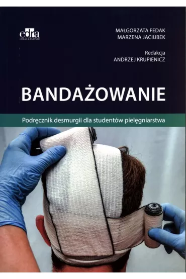 Banda�owanie. Podr�cznik desmurgii dla student�w piel�gniarstwa - A Krupienicz, M Fedak, M Jaciubek