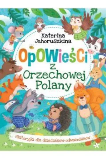 Opowie�ci z Orzechowej Polany. Historyjki dla dzieciak�w-odwa�niak�w - Katerina Jehoruszkina