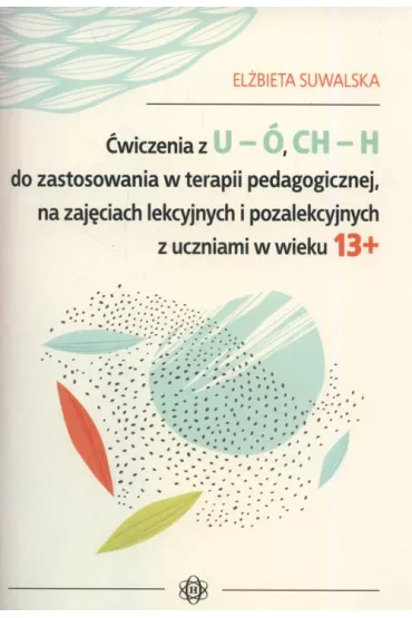 �wiczenia z u � ch h do zastosowania w terapii pedagogicznej na zaj�ciach lekcyjnych i pozalekcyjnych z uczniami w wieku 13+ - El�bieta Suwalska